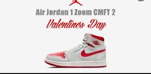 Jordan 1 Zoom CMFT 2 Valentine’s Day – Món quà dành tặng cho dịp valentine